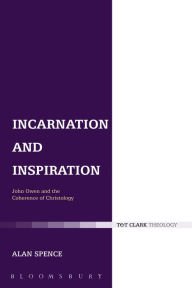 Title: Incarnation and Inspiration: John Owen and the Coherence of Christology, Author: Alan J. Spence