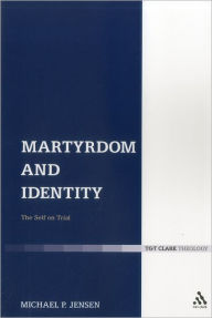 Title: Martyrdom and Identity: The Self on Trial, Author: Michael P. Jensen