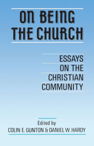 Title: On Being the Church: Essays on the Christian Community, Author: Colin E. Gunton