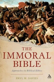 Title: The Immoral Bible: Approaches to Biblical Ethics, Author: Eryl W. Davies