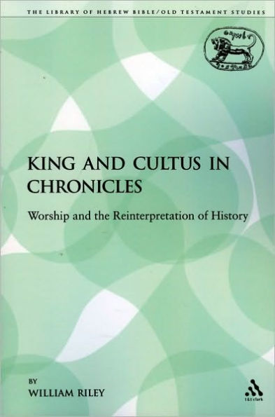 King and Cultus in Chronicles: Worship and the Reinterpretation of History