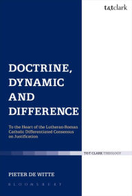 Title: Doctrine, Dynamic and Difference: To the Heart of the Lutheran-Roman Catholic Differentiated Consensus on Justification, Author: Pieter de Witte