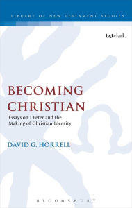 Title: Becoming Christian: Essays on 1 Peter and the Making of Christian Identity, Author: David G. Horrell