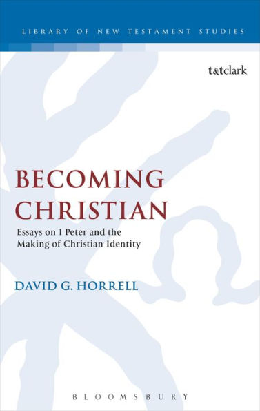 Becoming Christian: Essays on 1 Peter and the Making of Christian Identity