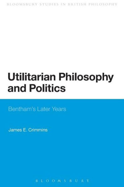 Utilitarian Philosophy and Politics: Bentham's Later Years