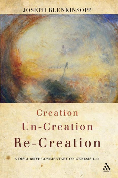 Creation, Un-creation, Re-creation: A discursive commentary on Genesis 1-11