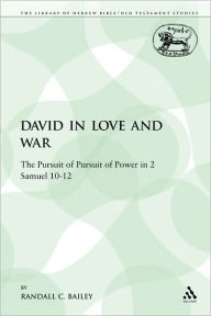 Title: David in Love and War: The Pursuit of Pursuit of Power in 2 Samuel 10-12, Author: Randall C. Bailey