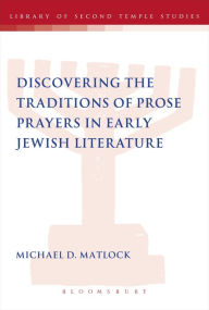 Title: Discovering the Traditions of Prose Prayers in Early Jewish Literature, Author: Michael D. Matlock