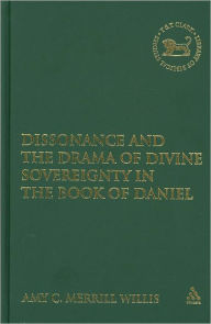 Title: Dissonance and the Drama of Divine Sovereignty in the Book of Daniel, Author: Amy C. Merrill Willis