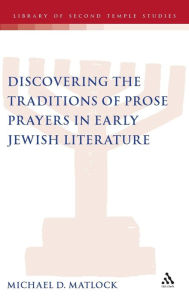 Title: Discovering the Traditions of Prose Prayers in Early Jewish Literature, Author: Michael D. Matlock