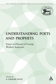 Title: Understanding Poets and Prophets: Essays in Honour of George Wishart Anderson, Author: A. Graeme Auld