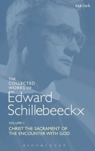 Title: The Collected Works of Edward Schillebeeckx Volume 1: Christ the Sacrament of the Encounter with God, Author: Edward Schillebeeckx