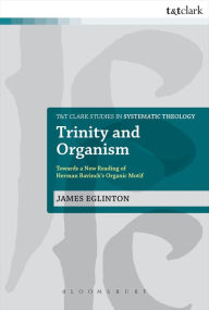 Title: Trinity and Organism: Towards a New Reading of Herman Bavinck's Organic Motif, Author: James Eglinton