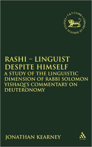 Title: Rashi - Linguist despite Himself: A Study of the Linguistic Dimension of Rabbi Solomon Yishaqi's Commentary on Deuteronomy / Edition 1, Author: Jonathan Kearney