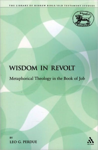 Wisdom in Revolt: Metaphorical Theology in the Book of Job