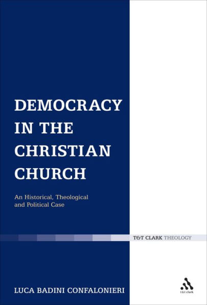 Democracy in the Christian Church: An Historical, Theological and Political Case