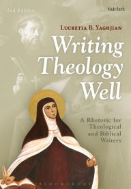 Title: Writing Theology Well 2nd Edition: A Rhetoric for Theological and Biblical Writers / Edition 2, Author: Lucretia B. Yaghjian
