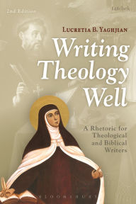 Title: Writing Theology Well 2nd Edition: A Rhetoric for Theological and Biblical Writers / Edition 2, Author: Lucretia B. Yaghjian