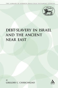 Title: Debt-Slavery in Israel and the Ancient Near East, Author: Gregory C. Chirichigno