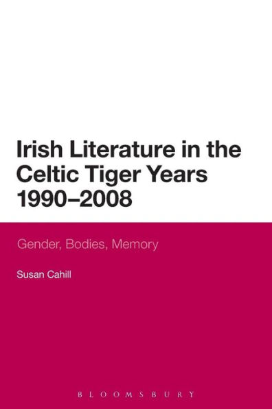 Irish Literature the Celtic Tiger Years 1990 to 2008: Gender, Bodies, Memory