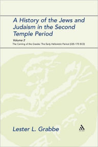 Title: A History of the Jews and Judaism in the Second Temple Period, Volume 2: The Coming of the Greeks: The Early Hellenistic Period (335-175 BCE), Author: Lester L. Grabbe