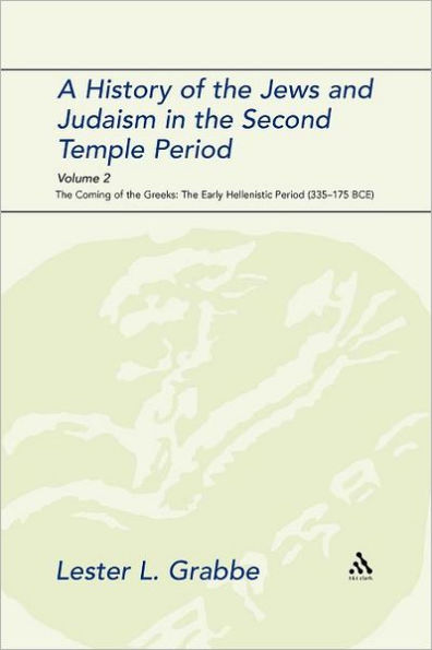 A History of The Jews and Judaism Second Temple Period, Volume 2: Coming Greeks: Early Hellenistic Period (335-175 BCE)
