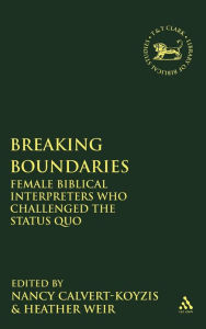 Title: Breaking Boundaries: Female Biblical Interpreters Who Challenged the Status Quo / Edition 1, Author: Nancy Calvert-Koyzis