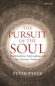 Title: The Pursuit of the Soul: Psychoanalysis, Soul-making and the Christian Tradition, Author: Peter Tyler