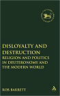 Disloyalty and Destruction: Religion and Politics in Deuteronomy and the Modern World