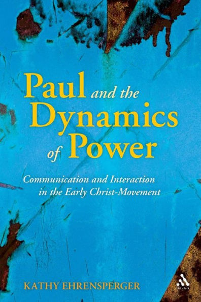 Paul and the Dynamics of Power: Communication and Interaction in the Early Christ-Movement