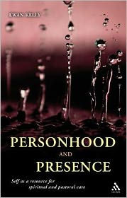 Title: Personhood and Presence: Self as a resource for spiritual and pastoral care, Author: Ewan Kelly