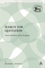 Title: The Search for Quotation: Verbal Parallels in the Prophets, Author: Richard L. Schultz