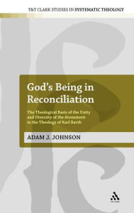 Title: God's Being in Reconciliation: The Theological Basis of the Unity and Diversity of the Atonement in the Theology of Karl Barth, Author: Adam J. Johnson