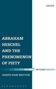 Title: Abraham Heschel and the Phenomenon of Piety, Author: Joseph Harp Britton