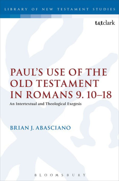 Paul's Use of the Old Testament Romans 9.10-18: An Intertextual and Theological Exegesis