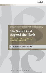 Title: The Son of God Beyond the Flesh: A Historical and Theological Study of the Extra Calvinisticum, Author: Andrew M. McGinnis