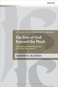 Title: The Son of God Beyond the Flesh: A Historical and Theological Study of the Extra Calvinisticum, Author: Andrew M. McGinnis