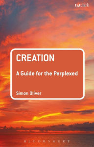 Title: Creation: A Guide for the Perplexed, Author: Simon Oliver