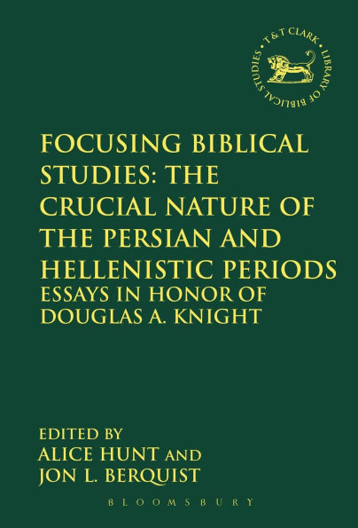 Focusing Biblical Studies: the Crucial Nature of Persian and Hellenistic Periods: Essays Honor Douglas A. Knight