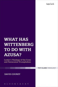 Title: What Has Wittenberg to Do with Azusa?: Luther's Theology of the Cross and Pentecostal Triumphalism, Author: David J. Courey