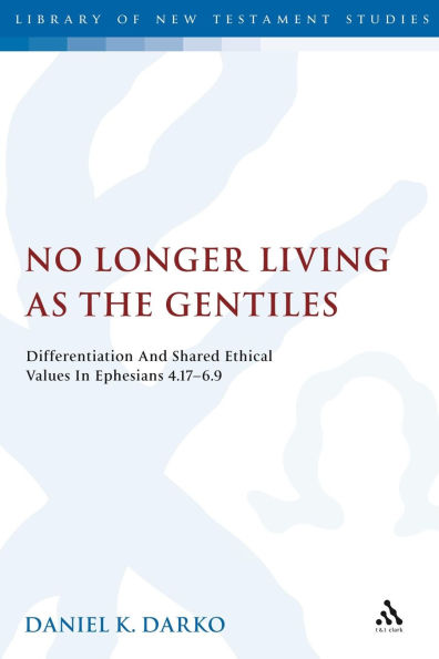 No Longer Living as the Gentiles: Differentiation And Shared Ethical Values Ephesians 4:17-6:9