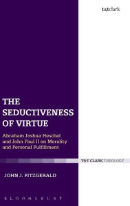 Title: The Seductiveness of Virtue: Abraham Joshua Heschel and John Paul II on Morality and Personal Fulfillment, Author: John J. Fitzgerald