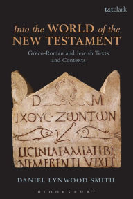 Title: Into the World of the New Testament: Greco-Roman and Jewish Texts and Contexts, Author: Daniel Lynwood Smith