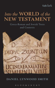 Title: Into the World of the New Testament: Greco-Roman and Jewish Texts and Contexts, Author: Daniel Lynwood Smith