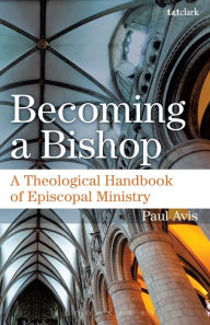 Title: Becoming a Bishop: A Theological Handbook of Episcopal Ministry, Author: Paul Avis