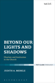 Title: Beyond Our Lights and Shadows: Charism and Institution in the Church, Author: Judith A. Merkle