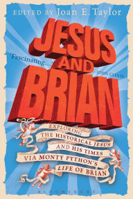 Title: Jesus and Brian: Exploring the Historical Jesus and his Times via Monty Python's Life of Brian, Author: Joan E. Taylor