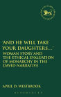 'And He Will Take Your Daughters...': Woman Story and the Ethical Evaluation of Monarchy in the David Narrative