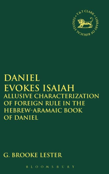 Daniel Evokes Isaiah: Allusive Characterization of Foreign Rule in the Hebrew-Aramaic Book of Daniel