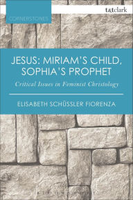 Title: Jesus: Miriam's Child, Sophia's Prophet: Critical Issues in Feminist Christology, Author: Elisabeth Schüssler Fiorenza